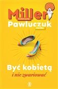 Zobacz : Być kobiet... - Katarzyna Miller, Monika Pawluczuk