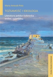 Obrazek Tożsamość i ideologia Literatura polsko-żydowska wobec syjonizmu