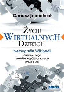 Obrazek Życie wirtualnych dzikich Netnografia Wikipedii, największego projektu współtworzonego przez ludzi