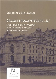 Obrazek Dramat i romantyczne Ja Studium podmiotowości w dramaturgii polskiej doby romantyzmu