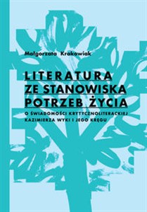 Obrazek Literatura ze stanowiska potrzeb życia O świadomości krytycznoliterackiej Kazimierza Wyki i jego kręgu