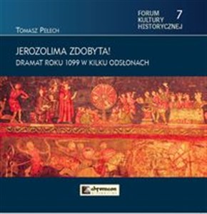 Obrazek Jerozolima zdobyta! Dramat roku 1099 w kilku odsłonach