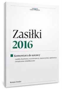 Obrazek Zasiłki 2016 Komentarz do ustawy - zasiłek chorobowy, wyrównawczy, macierzyński, opikeuńczy, świadczenie rehabili