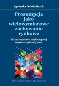 Picture of Prosumpcja jako wielowymiarowe zachowanie rynkowe Zakres aktywności marketingowej współczesnych nabywców
