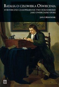 Obrazek Batalia o człowieka Oświecenia XVIII-wieczne czasopiśmiennictwo holenderskie jako zwierciadło epoki