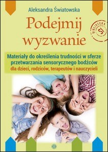 Obrazek Podejmij wyzwanie Materiały do określenia trudności w sferze przetwarzania sensorycznego bodźców dla dzieci, rodziców, terapeutów i nauczycieli