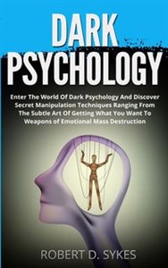 Obrazek Dark Psychology Enter The World Of Dark Psychology And Discover Secret Manipulation Techniques Ranging From The Subtle Art Of Getting What You Want To Weapons of Emotional Mass Destruction