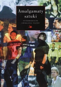 Obrazek Amalgamaty sztuki Intermedialne uwikłania teatru